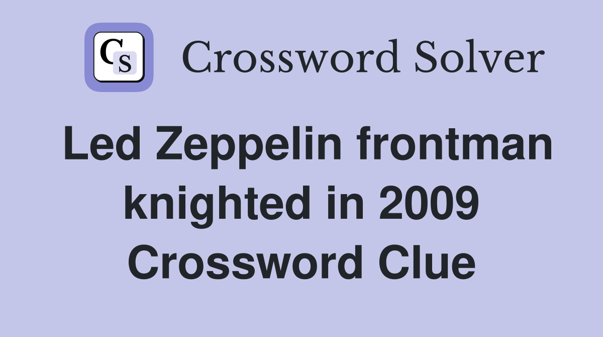 Led Zeppelin frontman knighted in 2009 Crossword Clue Answers Crossword Solver